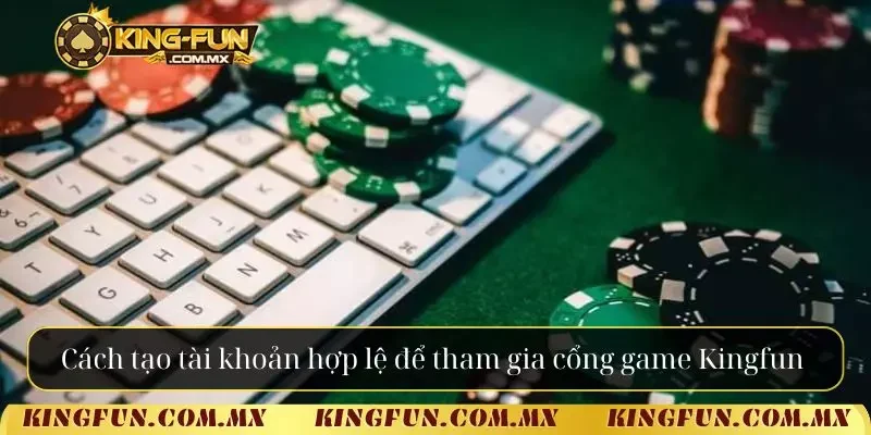 Cách tạo tài khoản hợp lệ để tham gia cổng game Kingfun