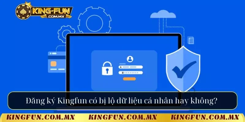 Đăng ký Kingfun có bị lộ dữ liệu cá nhân hay không?