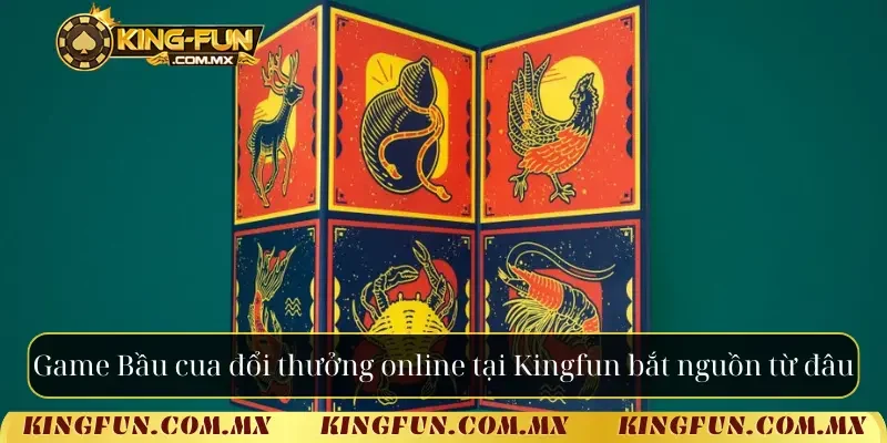 Game Bầu cua đổi thưởng online tại Kingfun bắt nguồn từ đâu?