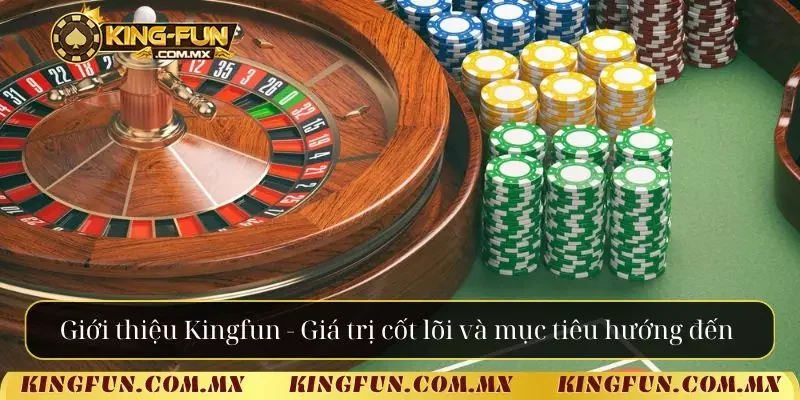 Giới thiệu Kingfun - Giá trị cốt lõi và mục tiêu hướng đến