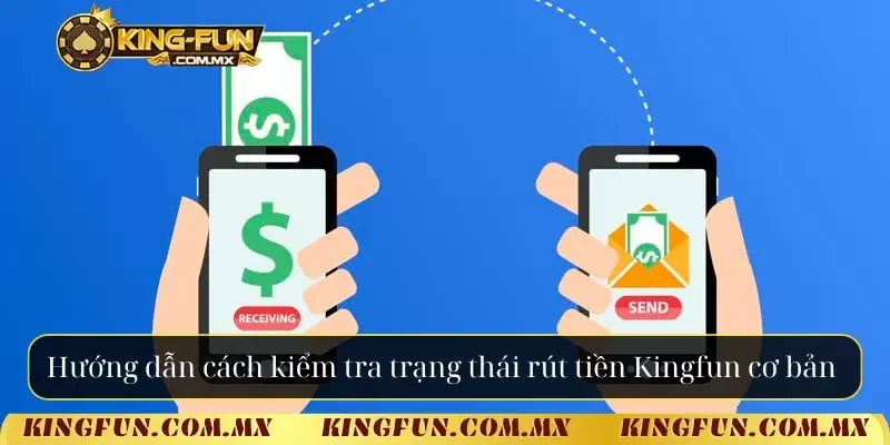 Hướng dẫn cách kiểm tra trạng thái rút tiền Kingfun cơ bản