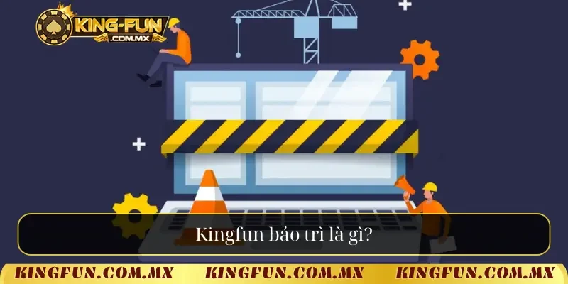 Kingfun bảo trì là gì?