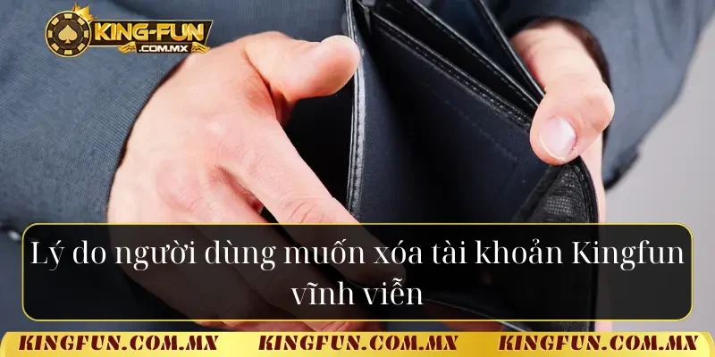 Lý do người dùng muốn xóa tài khoản Kingfun vĩnh viễn