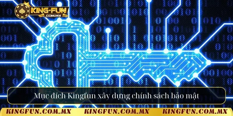 Mục đích Kingfun xây dựng chính sách bảo mật