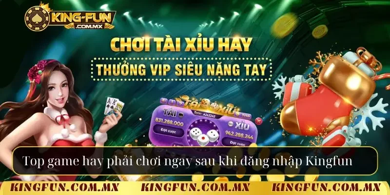 Top game hay phải chơi ngay sau khi đăng nhập Kingfun 